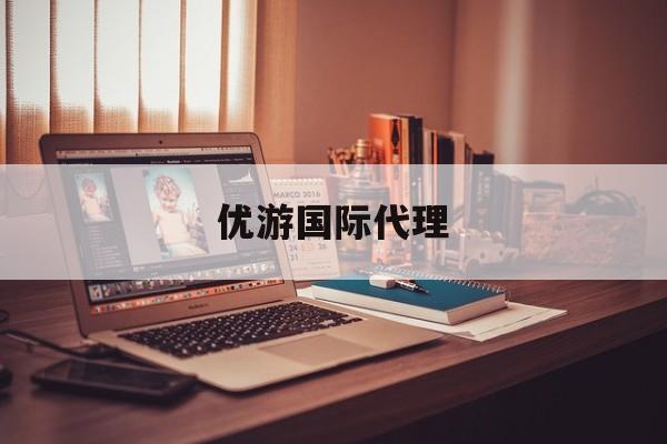 优游国际代理(优游服务管理有限公司)